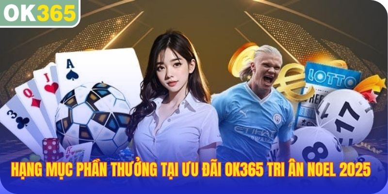 Các hạng mục phần thưởng tại khuyến mãi OK365 tri ân noel 2025