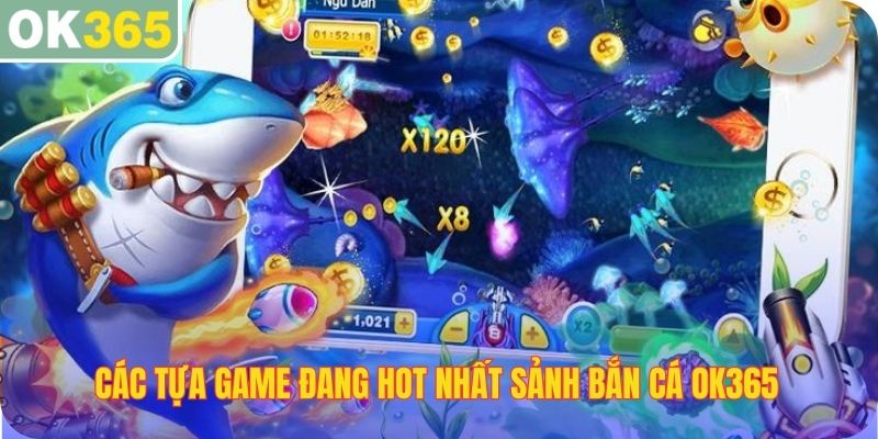 Các tựa game đang hot nhất sảnh bắn cá OK365