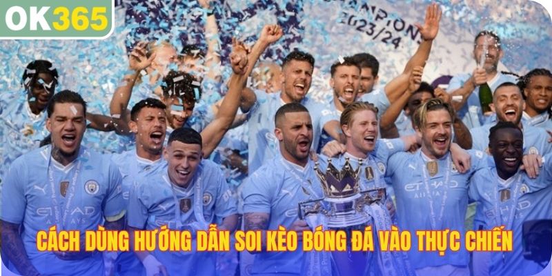 Cách dùng hướng dẫn soi kèo bóng đá vào thực chiến