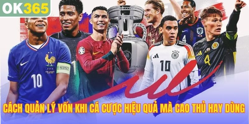 Cách quản lý vốn khi cá cược hiệu quả mà cao thủ hay dùng