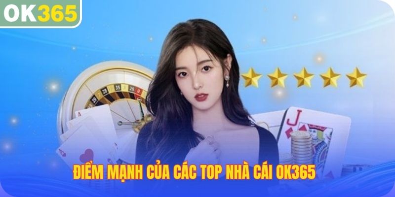 Điểm mạnh của các top nhà cái OK365
