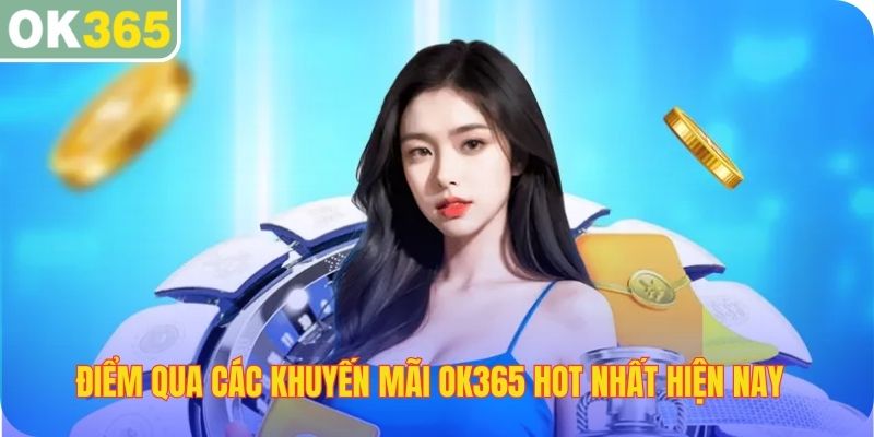 Điểm qua các khuyến mãi OK365 hot nhất hiện nay