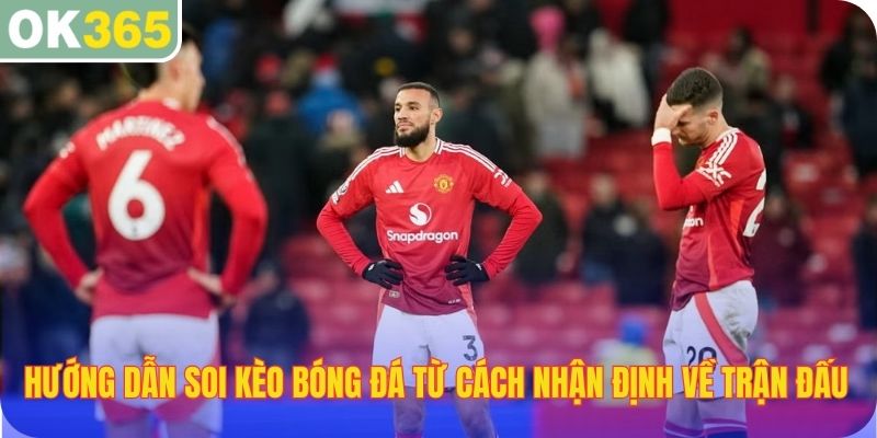 Hướng dẫn soi kèo bóng đá từ cách nhận định về trận đấu