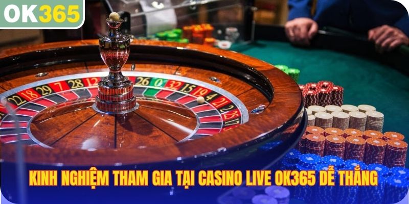 Kinh nghiệm tham gia tại Casino Live OK365 dễ thắng