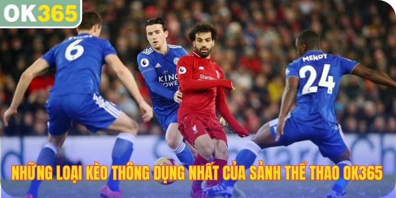 Những loại kèo thông dụng nhất của sảnh Thể thao OK365