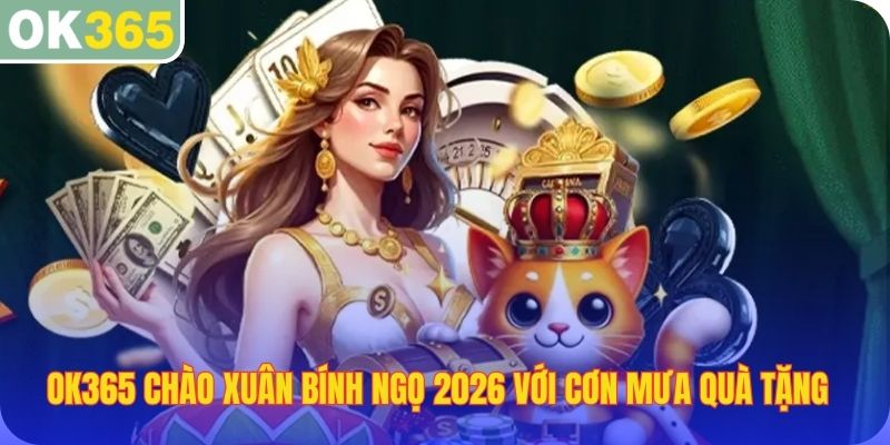 OK365 chào xuân bính ngọ 2026 với cơn mưa quà tặng