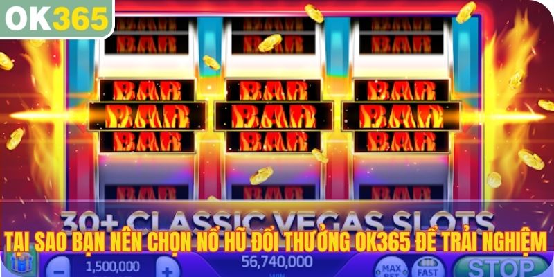 Tại sao bạn nên chọn nổ hũ đổi thưởng OK365 để trải nghiệm
