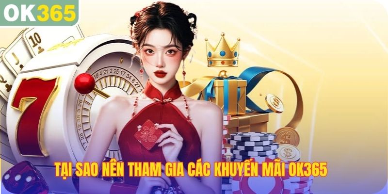 Tại sao nên tham gia các khuyến mãi OK365