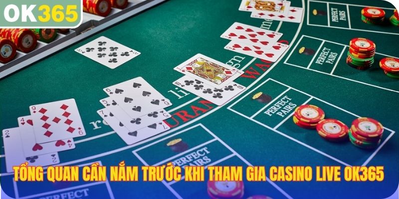 Tổng quan thông tin cần nắm trước khi tham gia Casino Live OK365