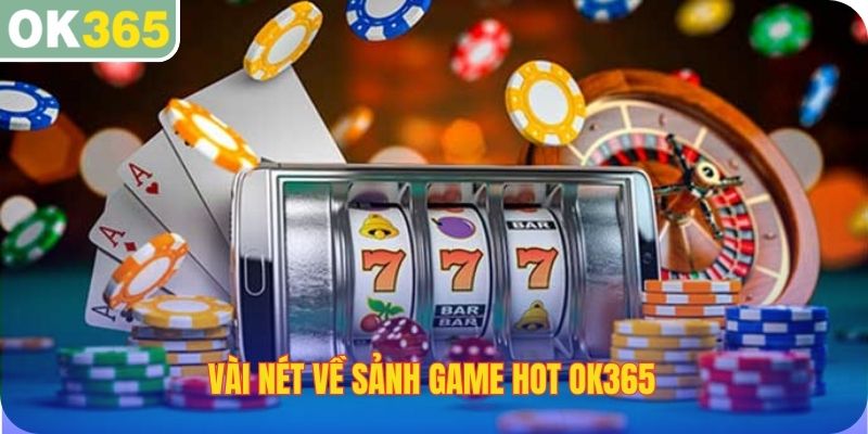 Vài nét về sảnh game hot OK365